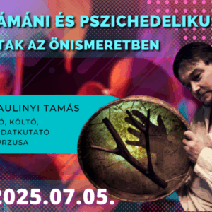Sámáni és pszichedelikus utak – 2025.07.05. – Egynapos kurzus – Személyes