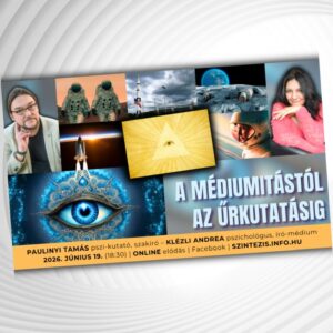 A MÉDIUMITÁSTÓL AZ ŰRKUTATÁSIG – Paulinyi Tamás és Klézli Andrea előadása – 2026.06.19. – Online
