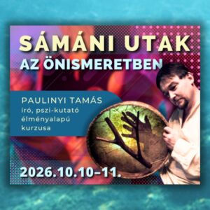 Sámáni és pszichedelikus utak... – 2026.10.10–11. – Kétnapos kurzus – Személyes